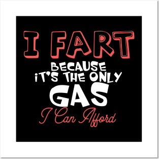 I Fart Because It's The Only Gas I Can Afford Posters and Art